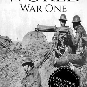 World War 1: A History From Beginning to End